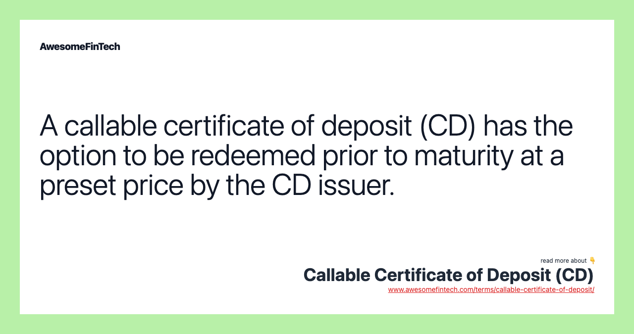 A callable certificate of deposit (CD) has the option to be redeemed prior to maturity at a preset price by the CD issuer.