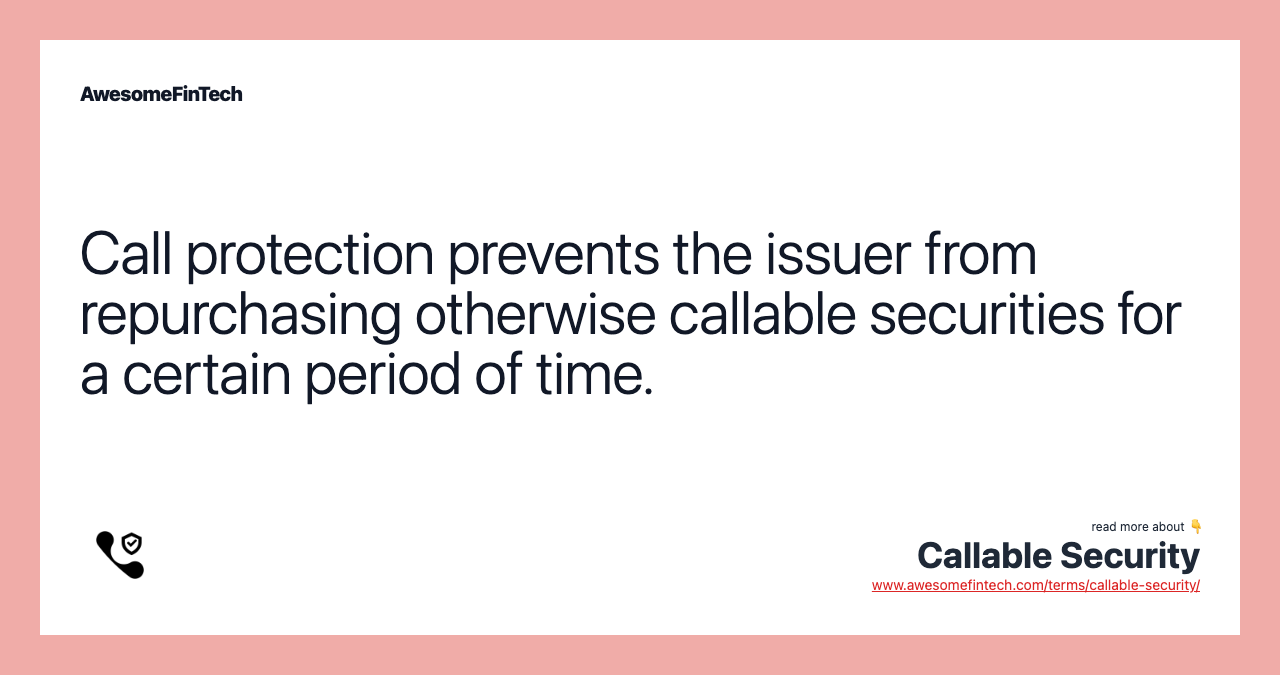Call protection prevents the issuer from repurchasing otherwise callable securities for a certain period of time.