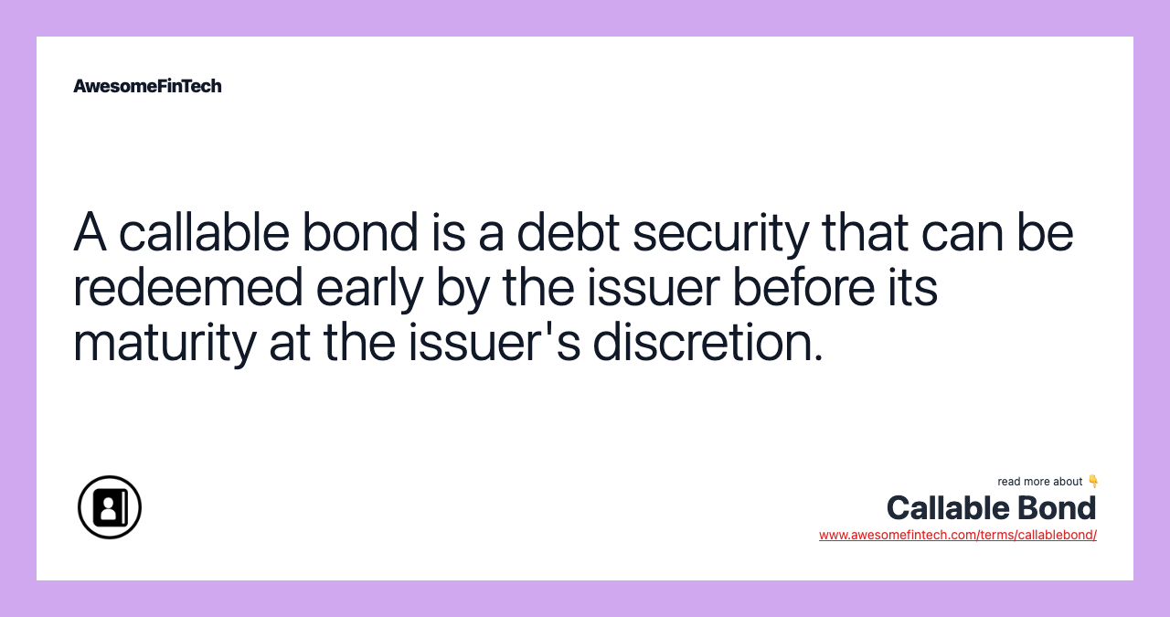 A callable bond is a debt security that can be redeemed early by the issuer before its maturity at the issuer's discretion.