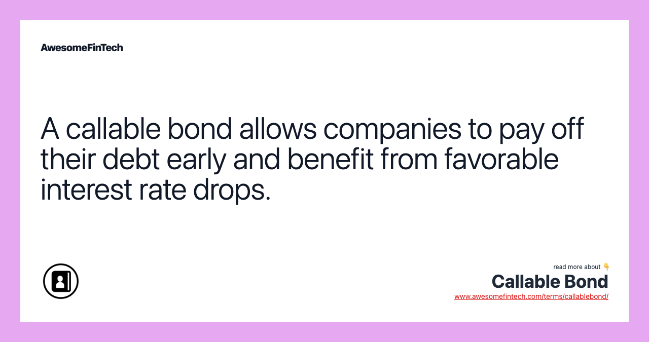 A callable bond allows companies to pay off their debt early and benefit from favorable interest rate drops.