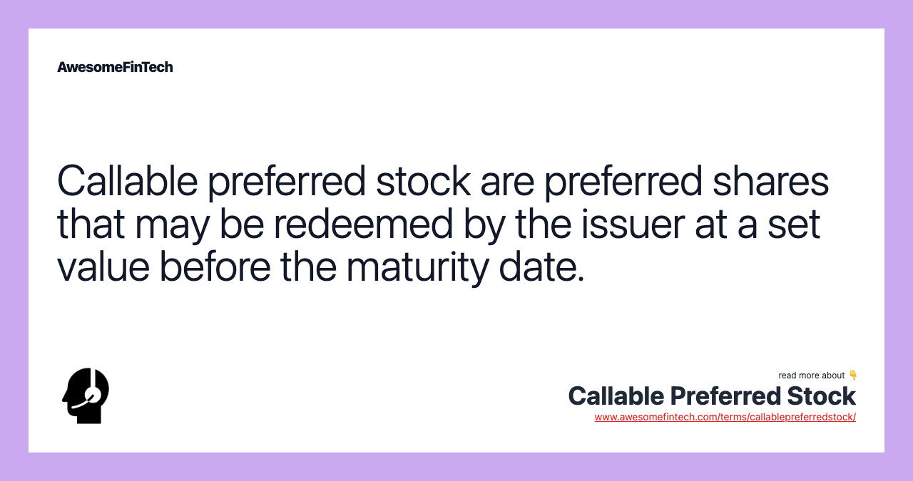 Callable preferred stock are preferred shares that may be redeemed by the issuer at a set value before the maturity date.