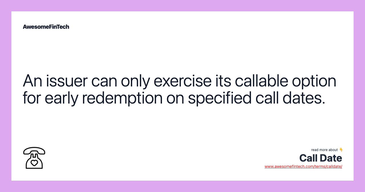 An issuer can only exercise its callable option for early redemption on specified call dates.