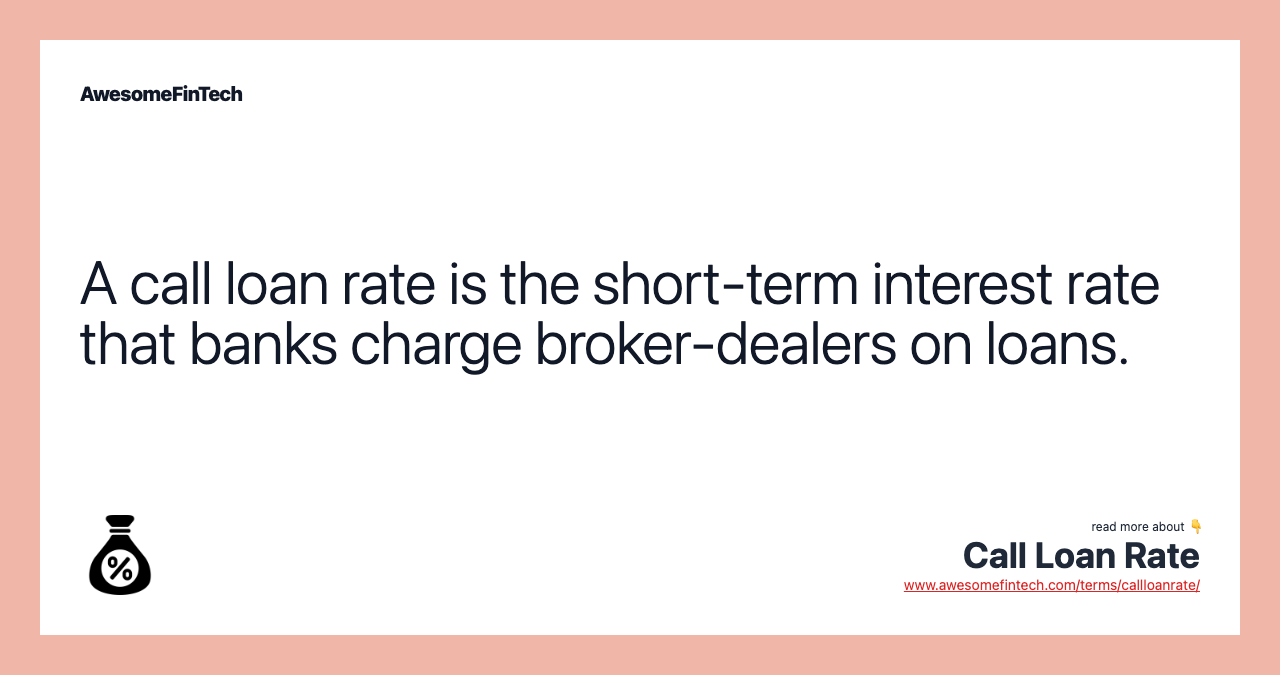 A call loan rate is the short-term interest rate that banks charge broker-dealers on loans.