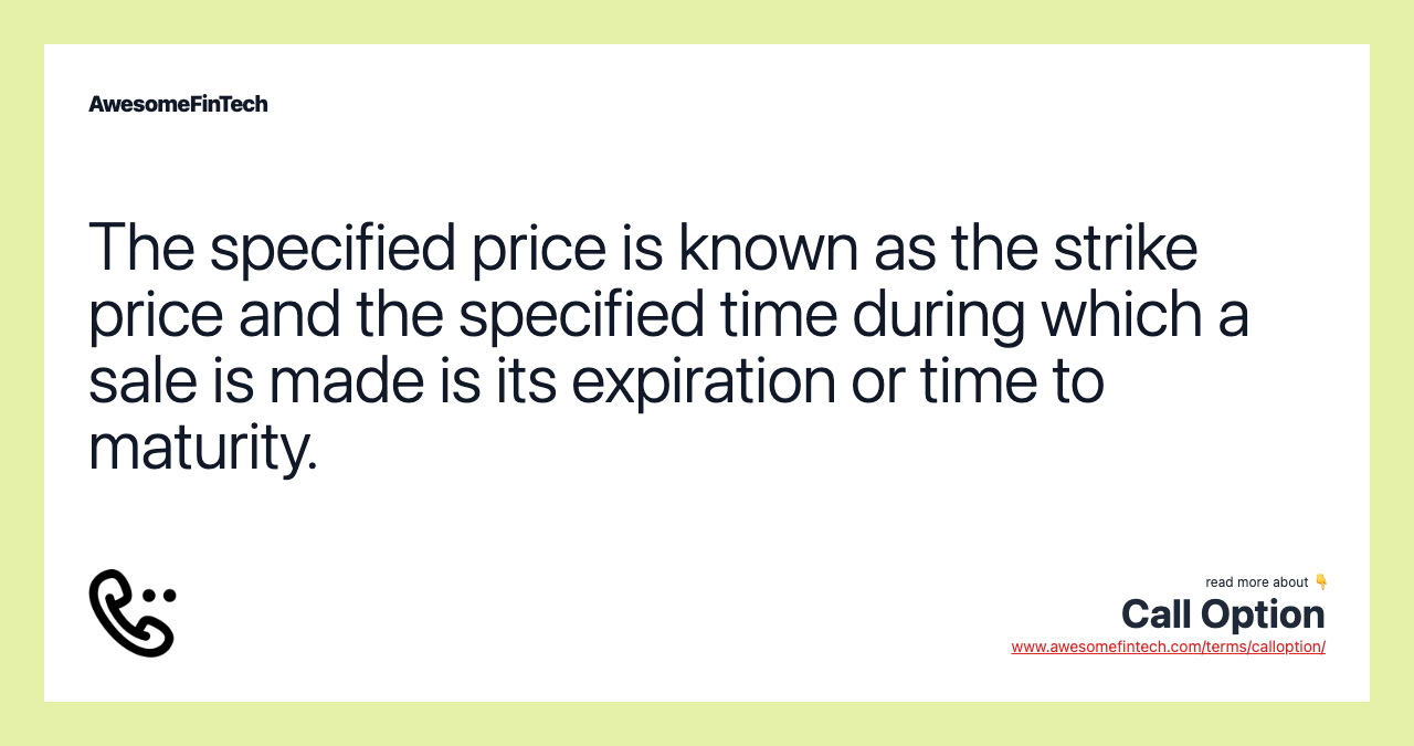 The specified price is known as the strike price and the specified time during which a sale is made is its expiration or time to maturity.
