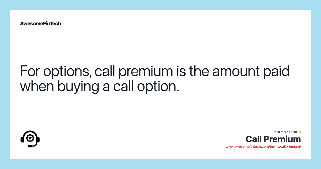 For options, call premium is the amount paid when buying a call option.