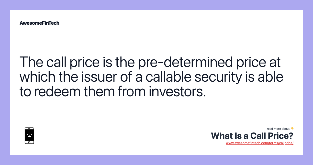 The call price is the pre-determined price at which the issuer of a callable security is able to redeem them from investors.