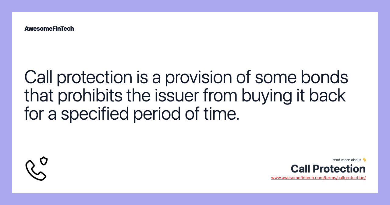 Call protection is a provision of some bonds that prohibits the issuer from buying it back for a specified period of time.