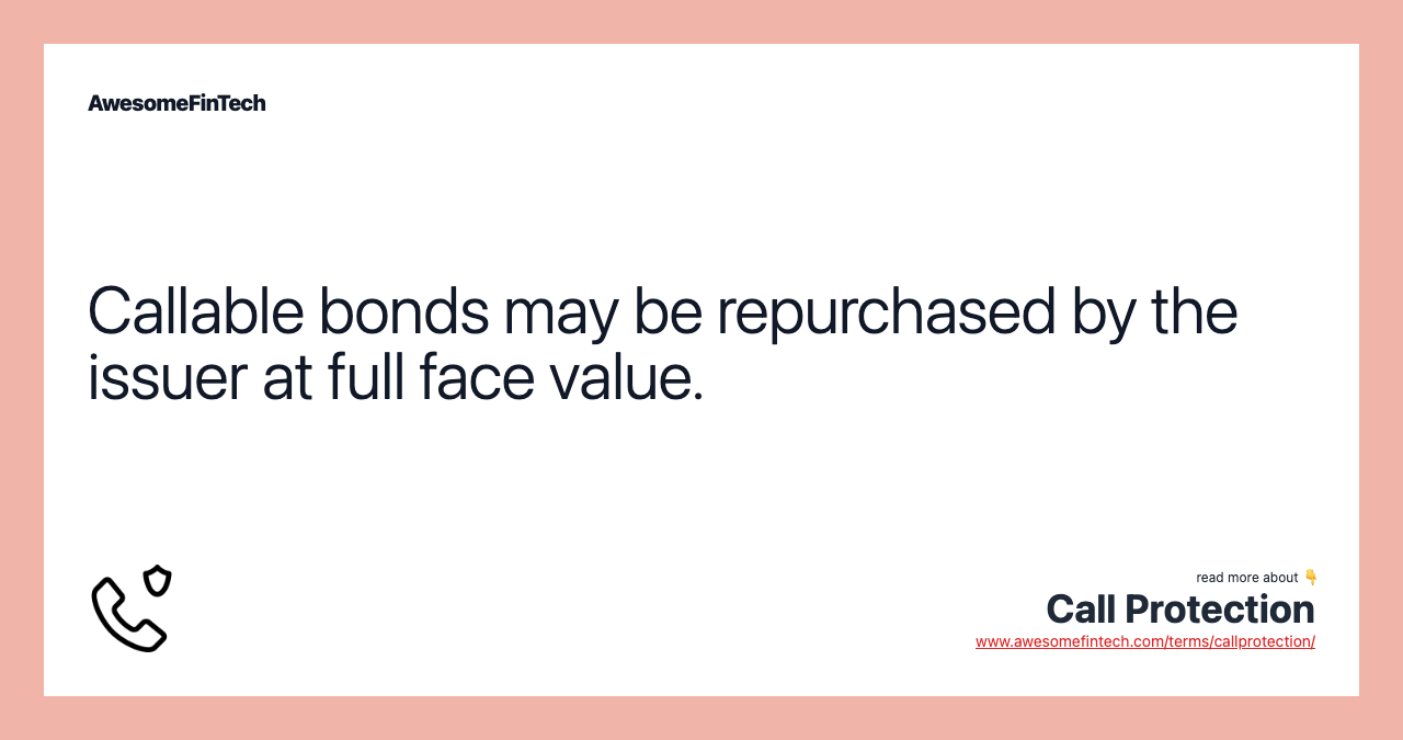 Callable bonds may be repurchased by the issuer at full face value.