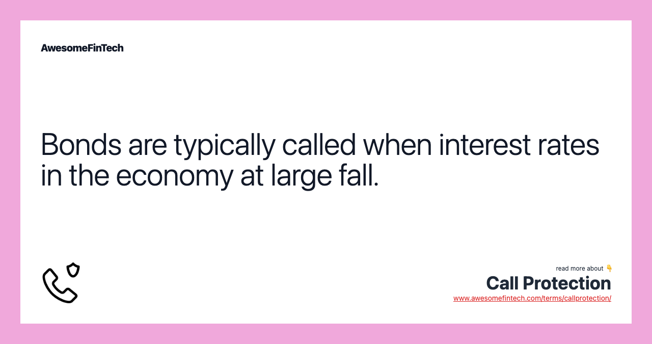 Bonds are typically called when interest rates in the economy at large fall.