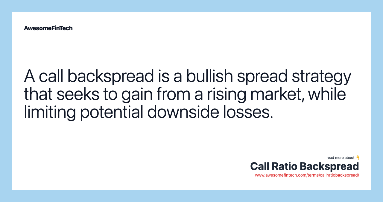 A call backspread is a bullish spread strategy that seeks to gain from a rising market, while limiting potential downside losses.