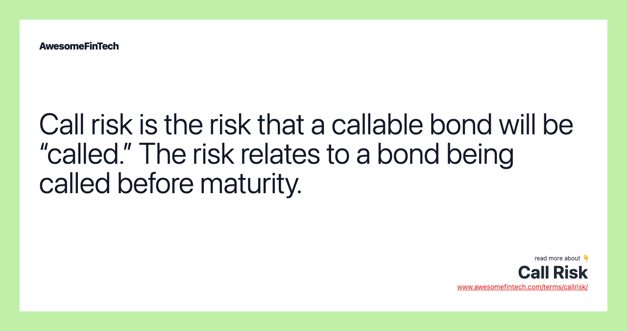 Call risk is the risk that a callable bond will be “called.” The risk relates to a bond being called before maturity.