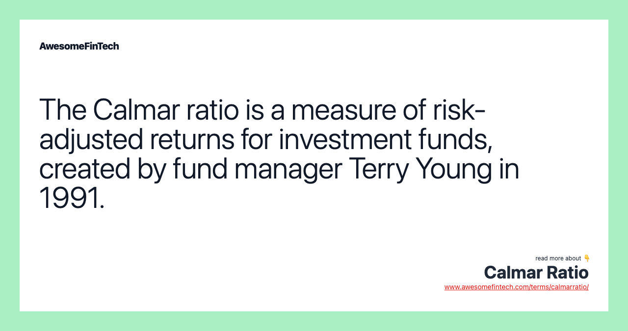 The Calmar ratio is a measure of risk-adjusted returns for investment funds, created by fund manager Terry Young in 1991.
