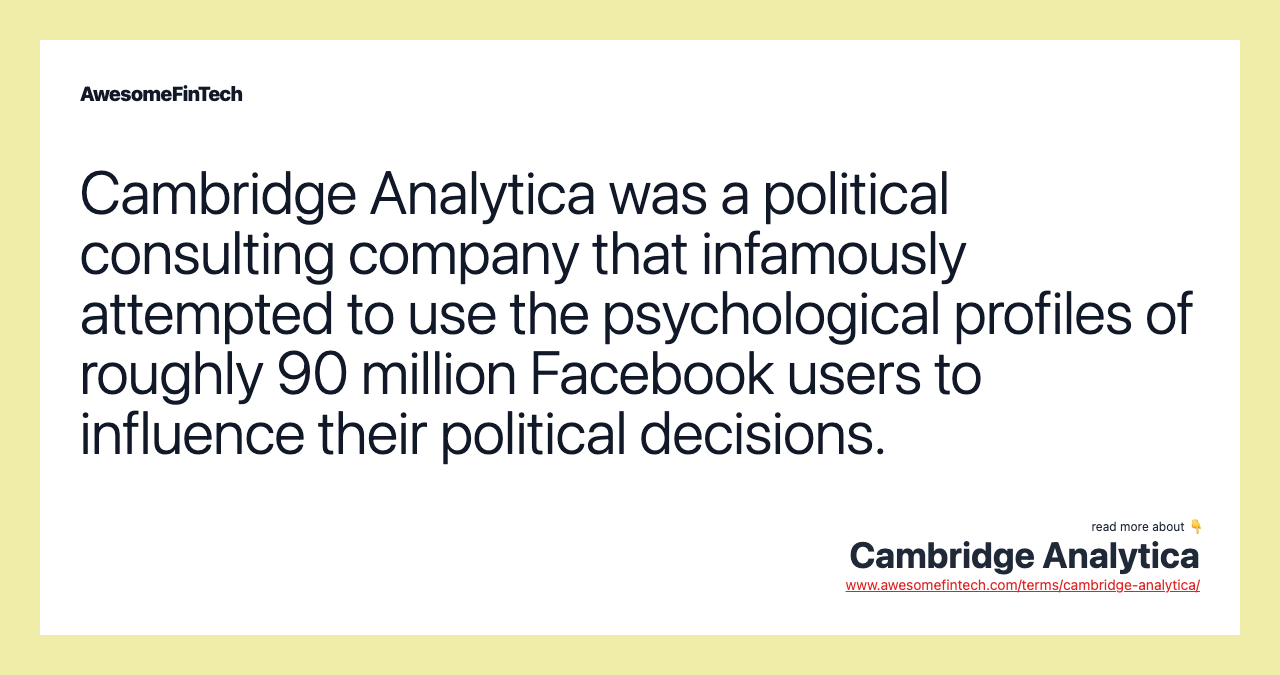 Cambridge Analytica was a political consulting company that infamously attempted to use the psychological profiles of roughly 90 million Facebook users to influence their political decisions.