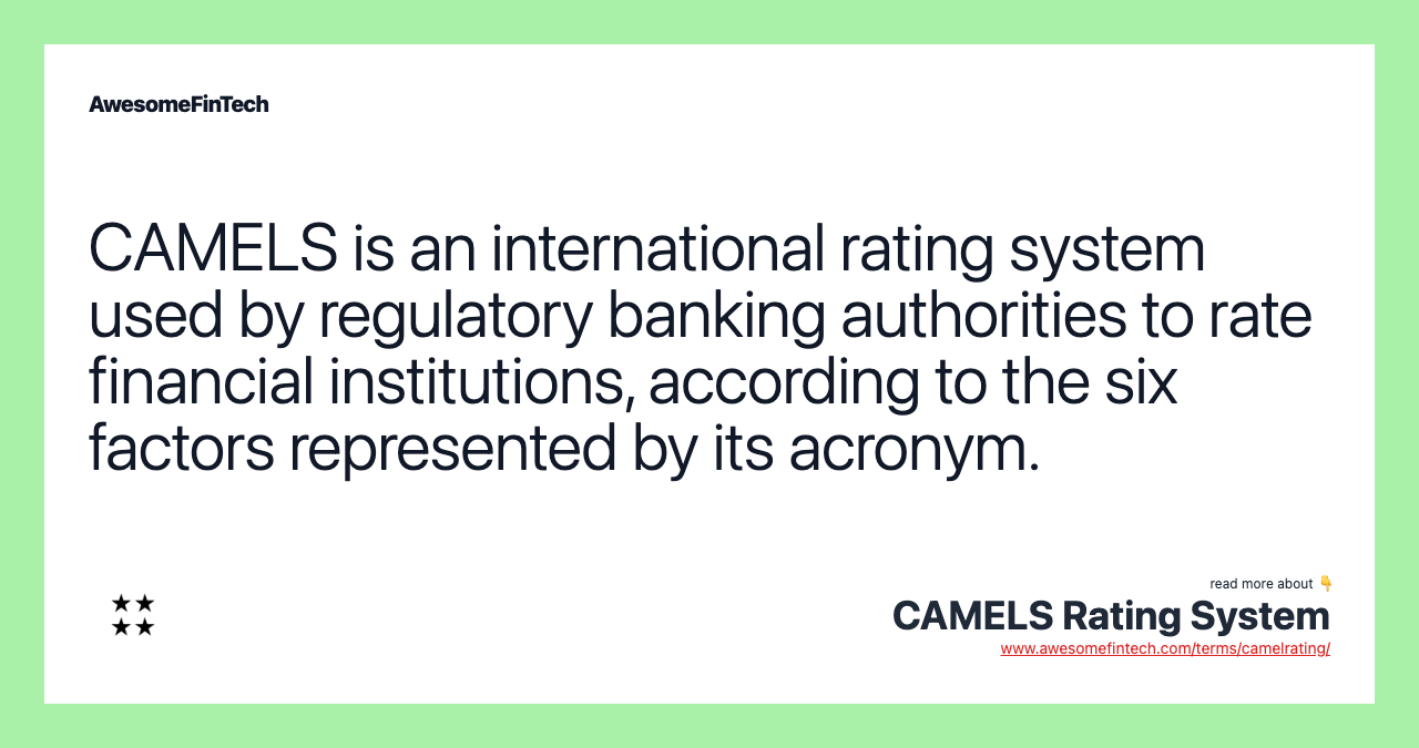 CAMELS is an international rating system used by regulatory banking authorities to rate financial institutions, according to the six factors represented by its acronym.