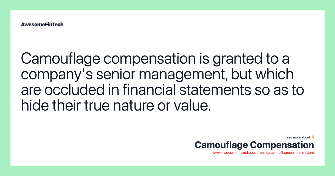 Camouflage compensation is granted to a company's senior management, but which are occluded in financial statements so as to hide their true nature or value.