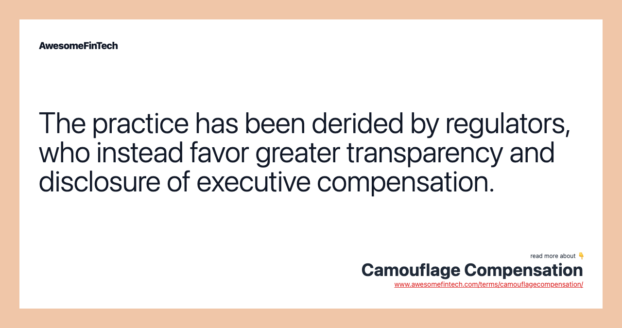 The practice has been derided by regulators, who instead favor greater transparency and disclosure of executive compensation.