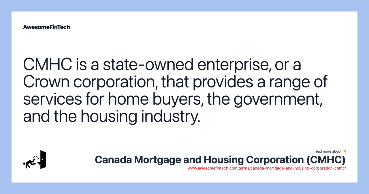 CMHC is a state-owned enterprise, or a Crown corporation, that provides a range of services for home buyers, the government, and the housing industry.