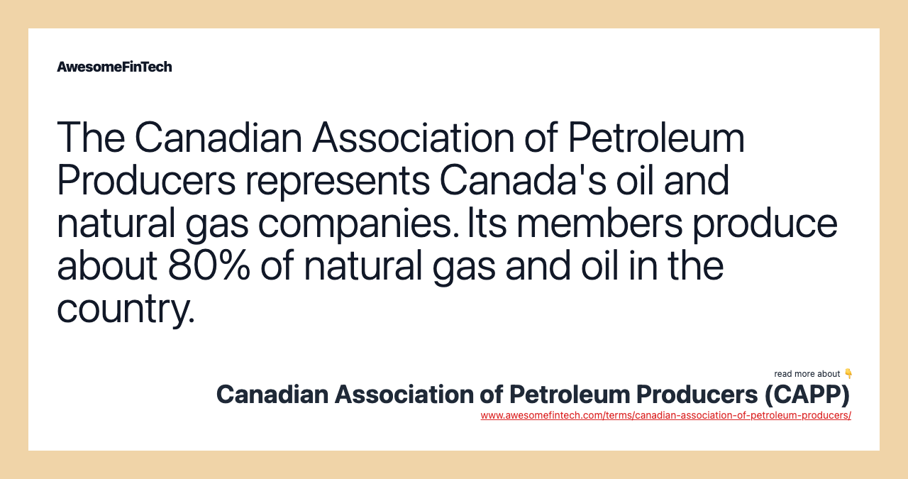 The Canadian Association of Petroleum Producers represents Canada's oil and natural gas companies. Its members produce about 80% of natural gas and oil in the country.