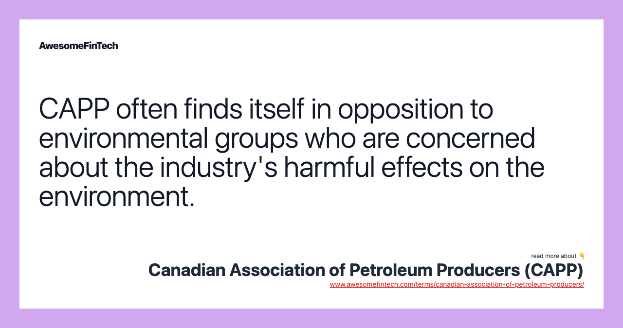 CAPP often finds itself in opposition to environmental groups who are concerned about the industry's harmful effects on the environment.