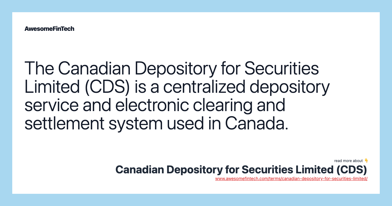 The Canadian Depository for Securities Limited (CDS) is a centralized depository service and electronic clearing and settlement system used in Canada.