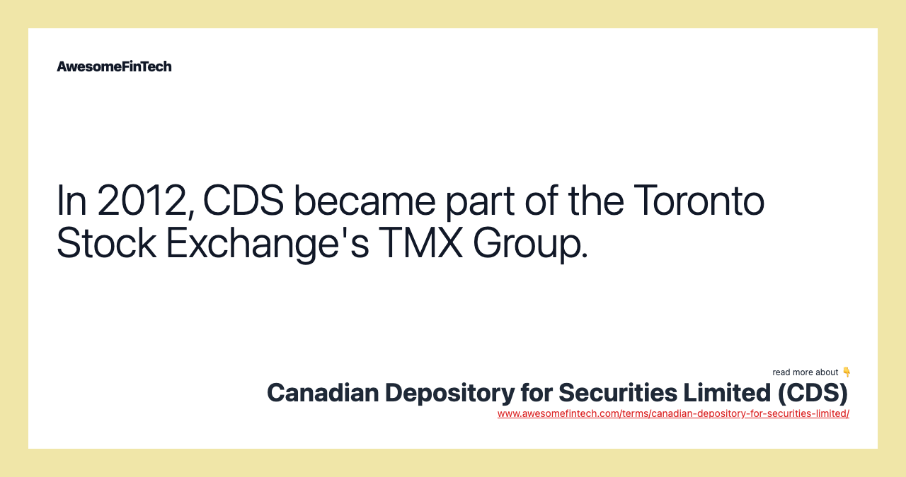 In 2012, CDS became part of the Toronto Stock Exchange's TMX Group.