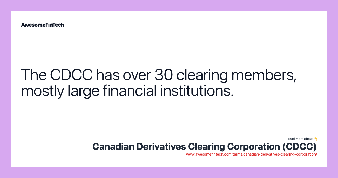 The CDCC has over 30 clearing members, mostly large financial institutions.