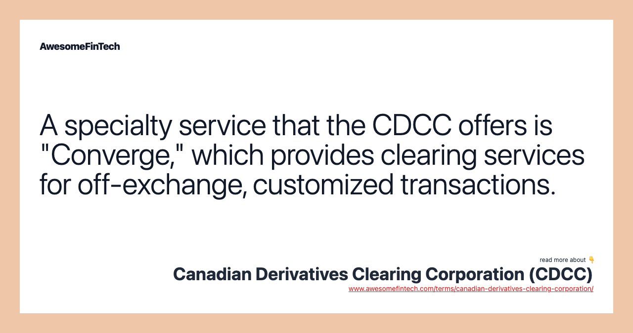 A specialty service that the CDCC offers is "Converge," which provides clearing services for off-exchange, customized transactions.