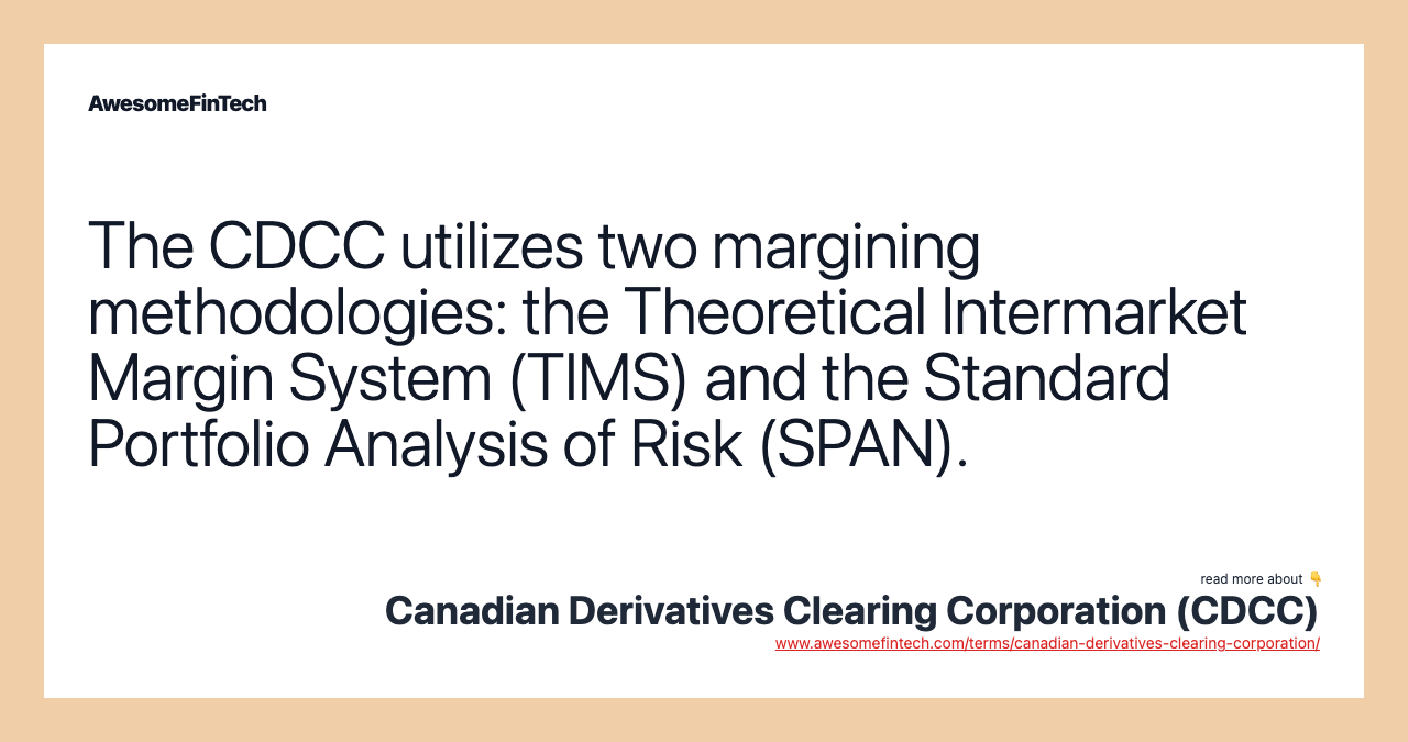 The CDCC utilizes two margining methodologies: the Theoretical Intermarket Margin System (TIMS) and the Standard Portfolio Analysis of Risk (SPAN).