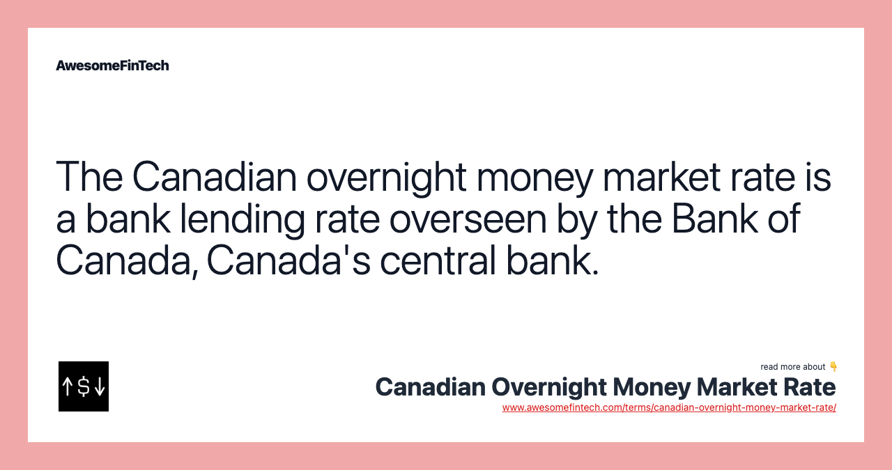 The Canadian overnight money market rate is a bank lending rate overseen by the Bank of Canada, Canada's central bank.
