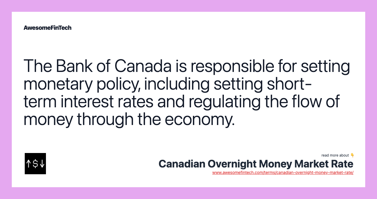 The Bank of Canada is responsible for setting monetary policy, including setting short-term interest rates and regulating the flow of money through the economy.