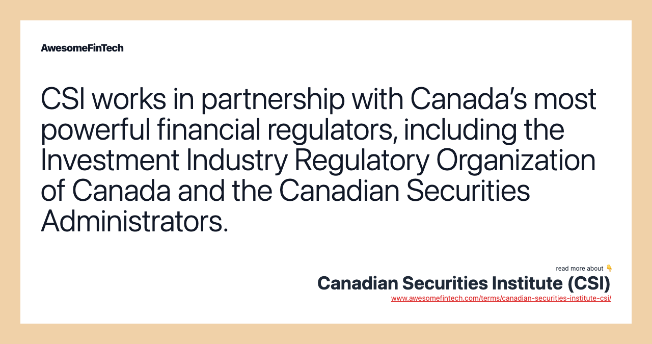 CSI works in partnership with Canada’s most powerful financial regulators, including the Investment Industry Regulatory Organization of Canada and the Canadian Securities Administrators.