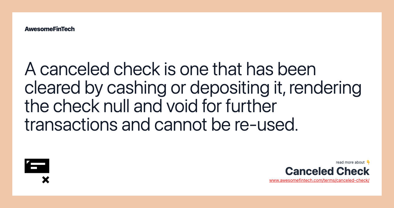 A canceled check is one that has been cleared by cashing or depositing it, rendering the check null and void for further transactions and cannot be re-used.