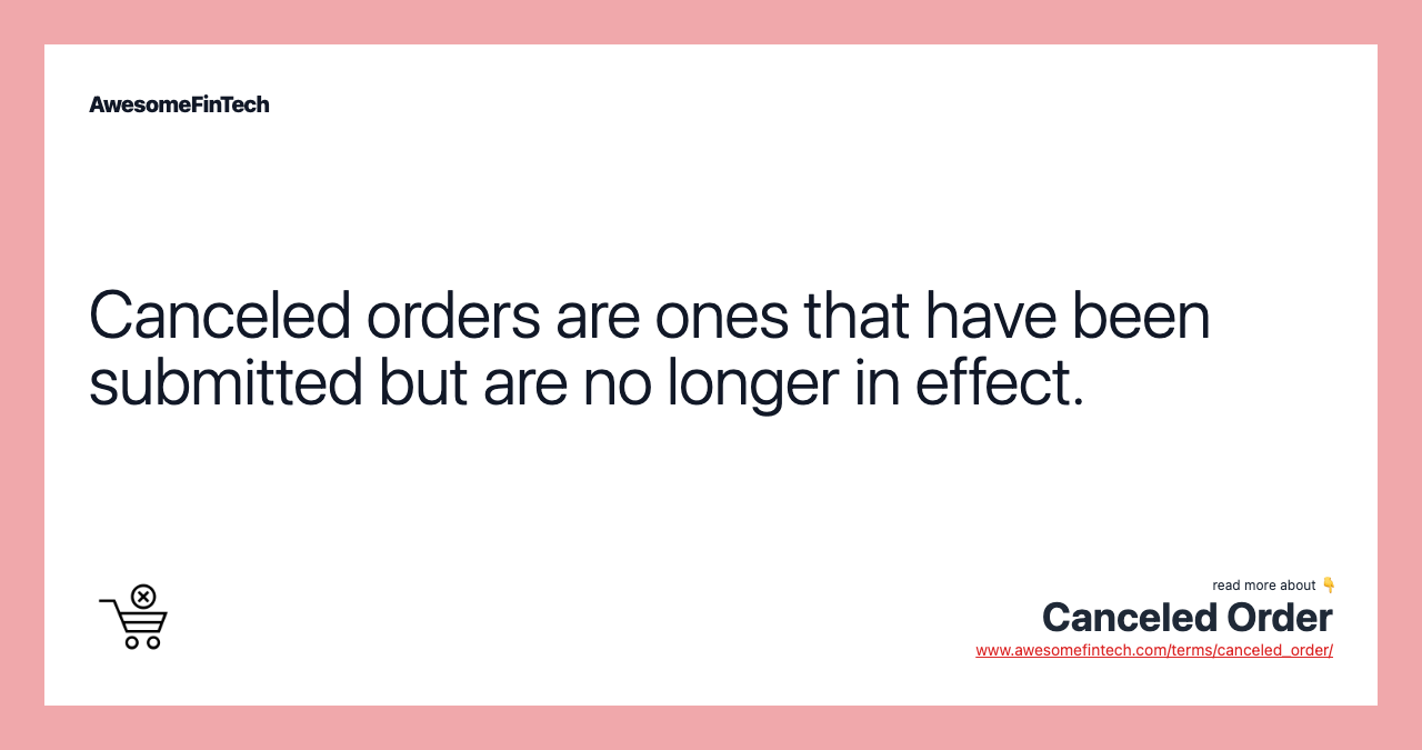Canceled orders are ones that have been submitted but are no longer in effect.