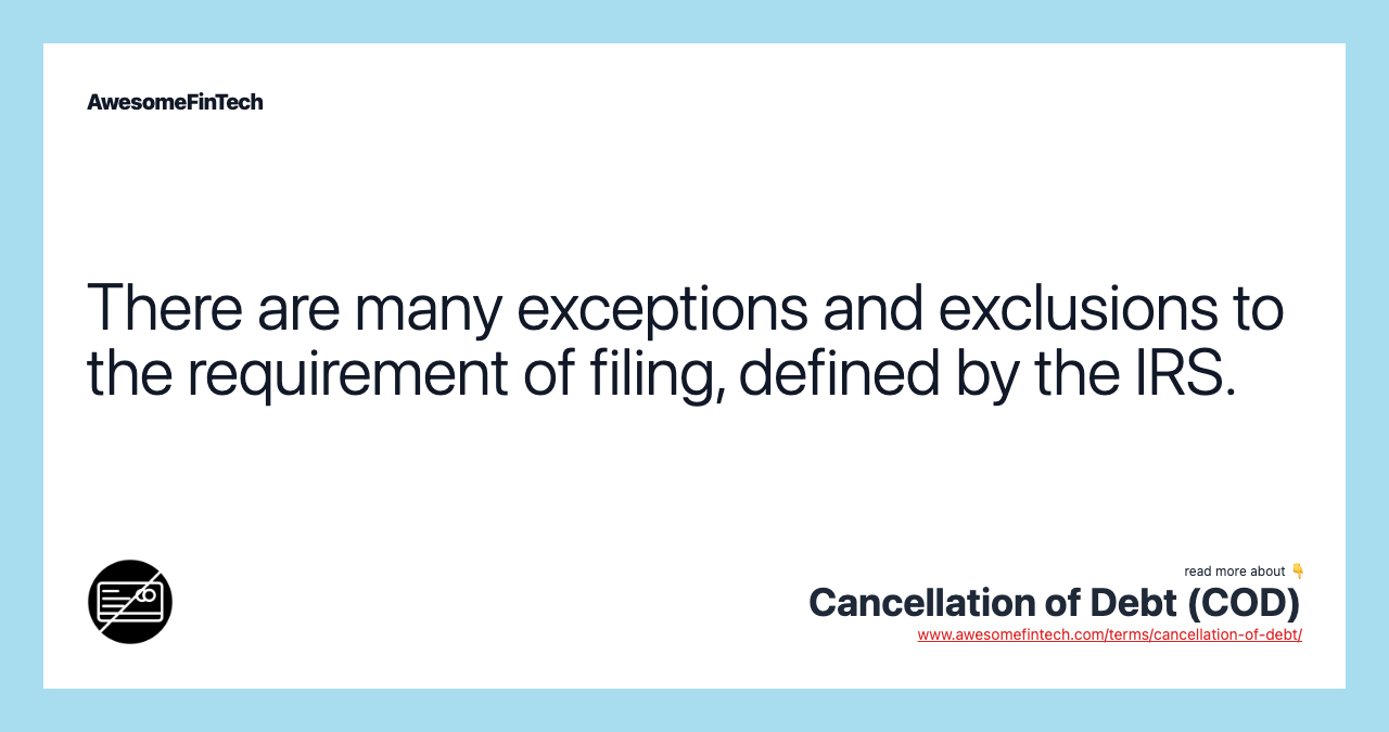 There are many exceptions and exclusions to the requirement of filing, defined by the IRS.
