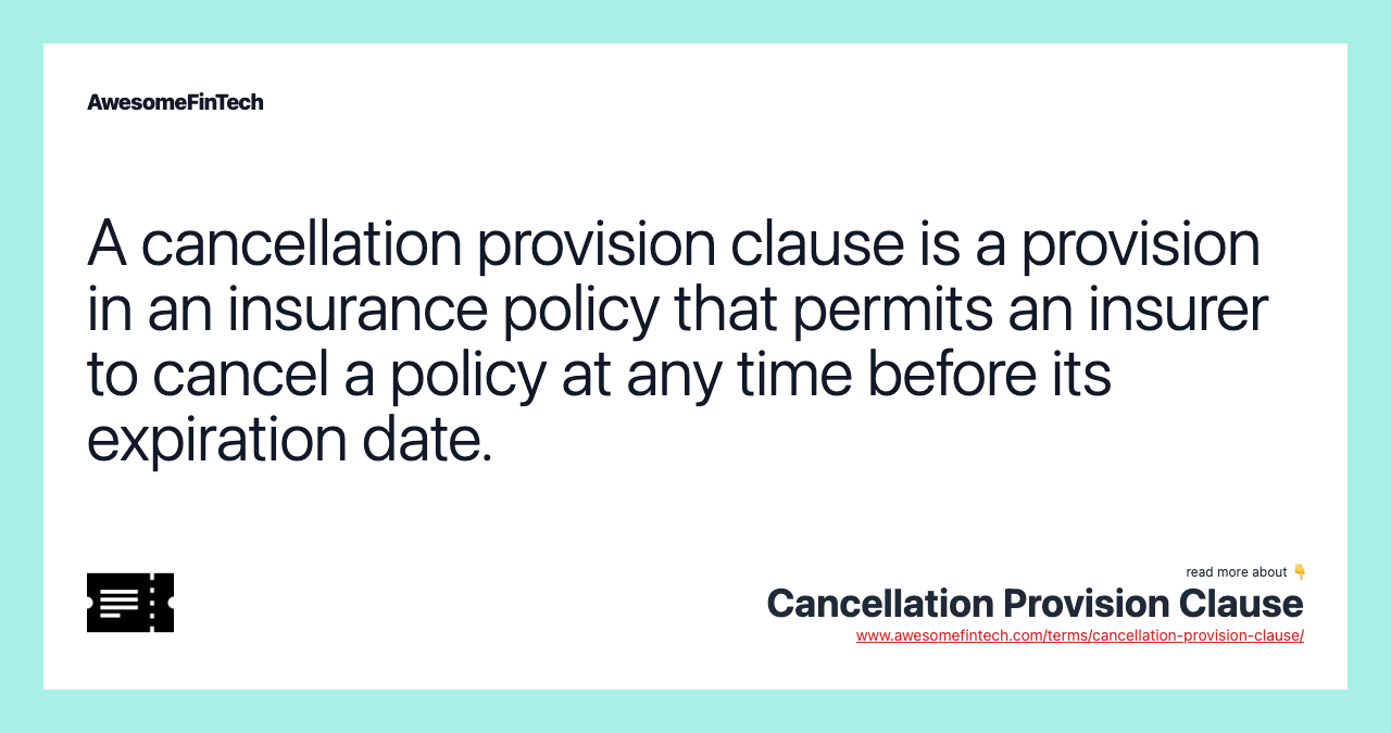 A cancellation provision clause is a provision in an insurance policy that permits an insurer to cancel a policy at any time before its expiration date.