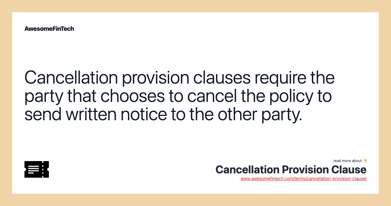Cancellation provision clauses require the party that chooses to cancel the policy to send written notice to the other party.