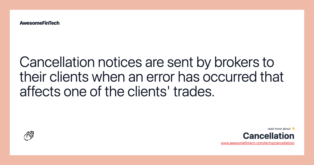 Cancellation notices are sent by brokers to their clients when an error has occurred that affects one of the clients' trades.