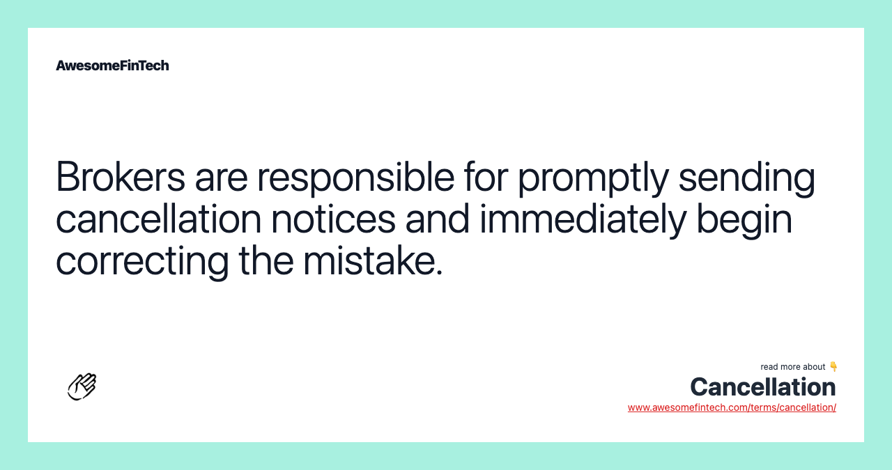 Brokers are responsible for promptly sending cancellation notices and immediately begin correcting the mistake.