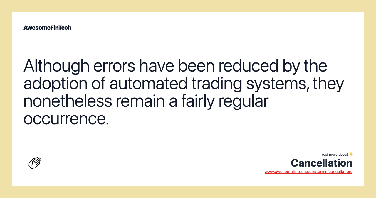 Although errors have been reduced by the adoption of automated trading systems, they nonetheless remain a fairly regular occurrence.