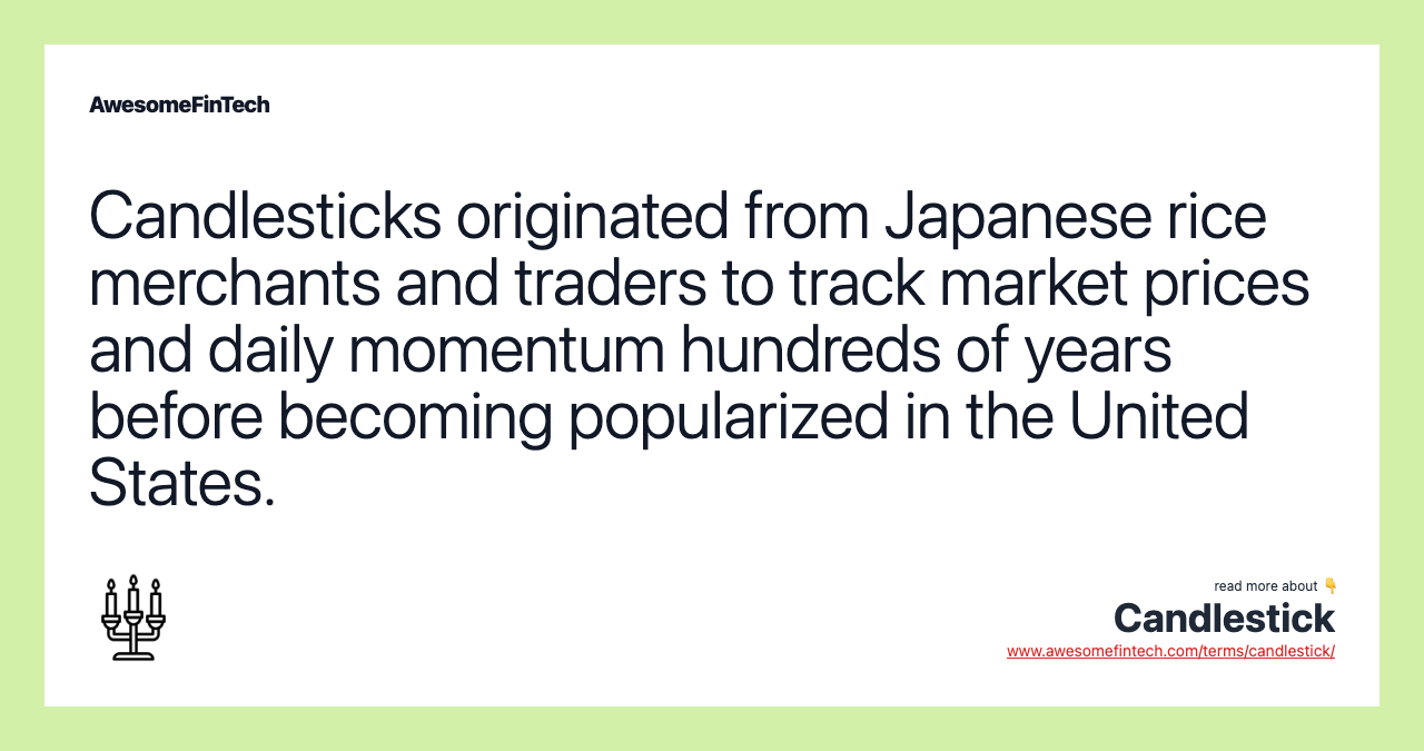 Candlesticks originated from Japanese rice merchants and traders to track market prices and daily momentum hundreds of years before becoming popularized in the United States.