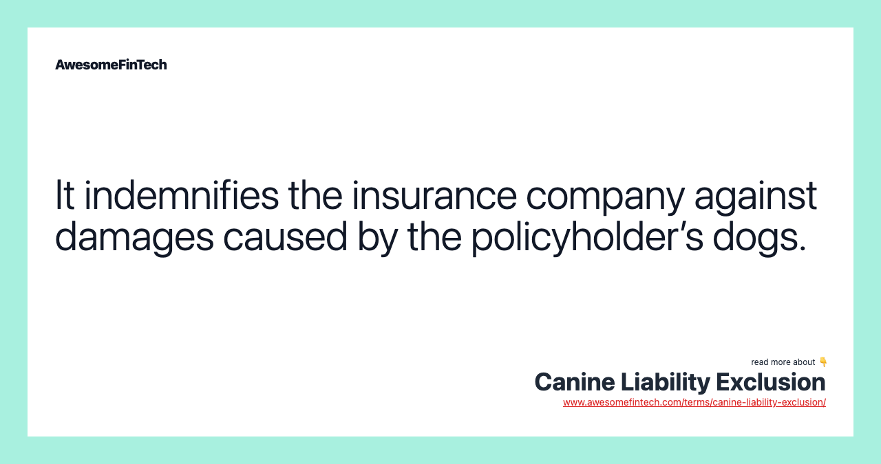 It indemnifies the insurance company against damages caused by the policyholder’s dogs.