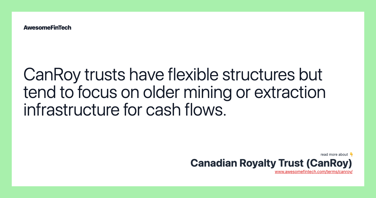 CanRoy trusts have flexible structures but tend to focus on older mining or extraction infrastructure for cash flows.