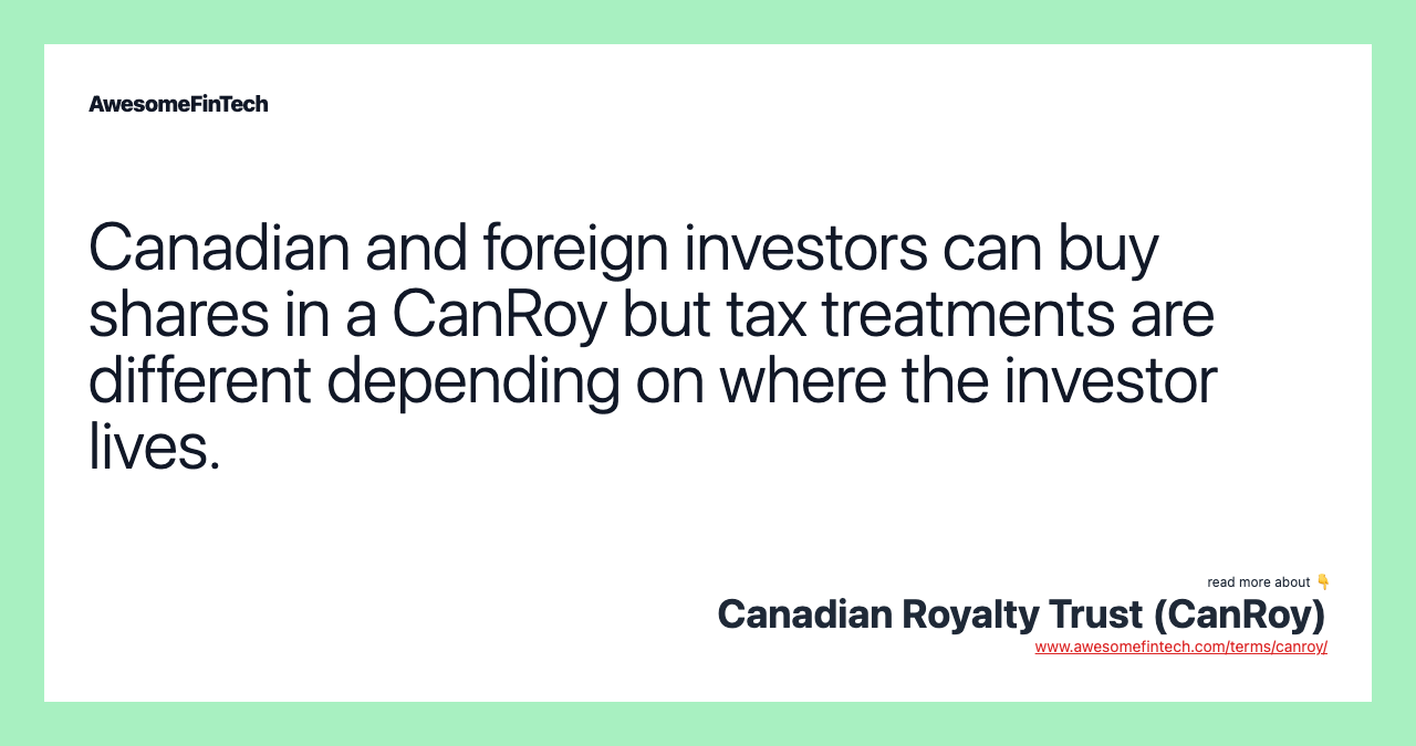 Canadian and foreign investors can buy shares in a CanRoy but tax treatments are different depending on where the investor lives.