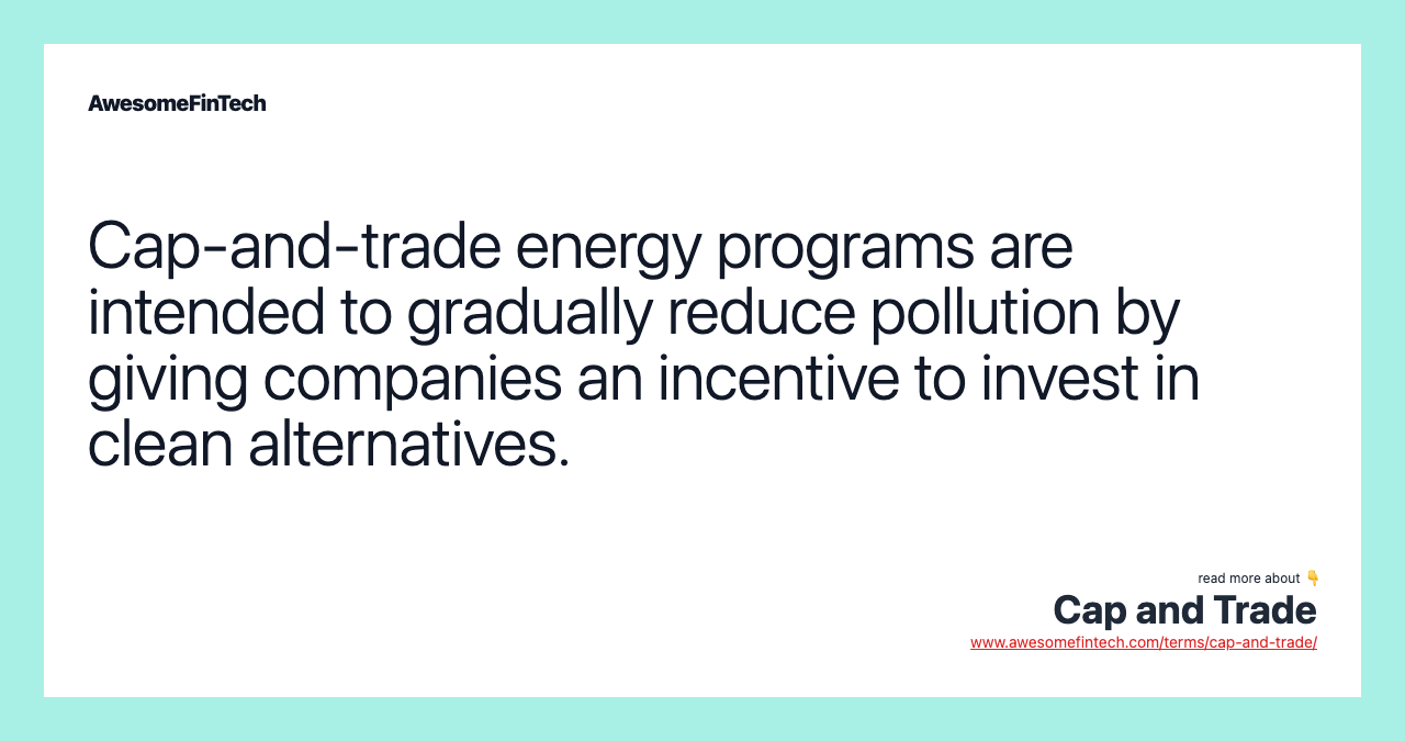 Cap-and-trade energy programs are intended to gradually reduce pollution by giving companies an incentive to invest in clean alternatives.