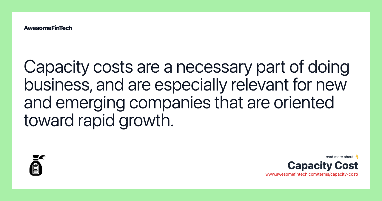 Capacity costs are a necessary part of doing business, and are especially relevant for new and emerging companies that are oriented toward rapid growth.
