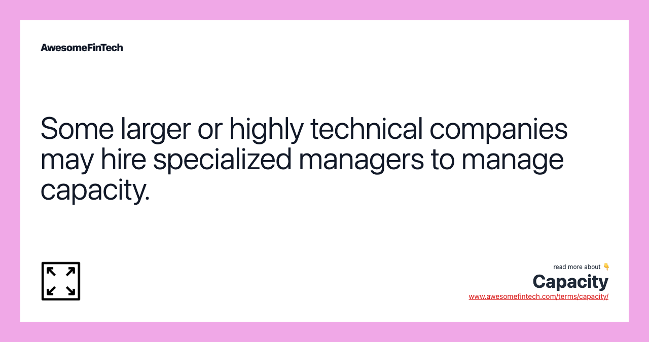 Some larger or highly technical companies may hire specialized managers to manage capacity.