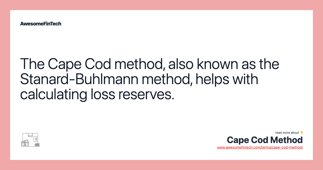 The Cape Cod method, also known as the Stanard-Buhlmann method, helps with calculating loss reserves.