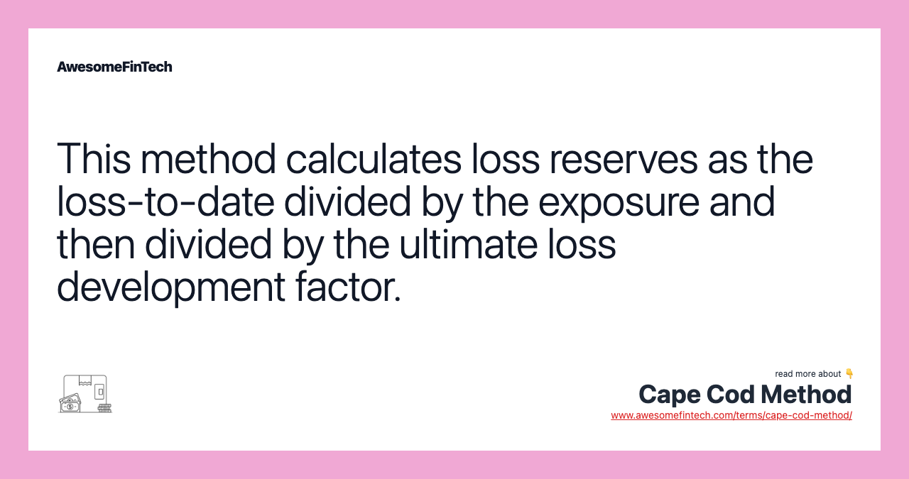 This method calculates loss reserves as the loss-to-date divided by the exposure and then divided by the ultimate loss development factor.