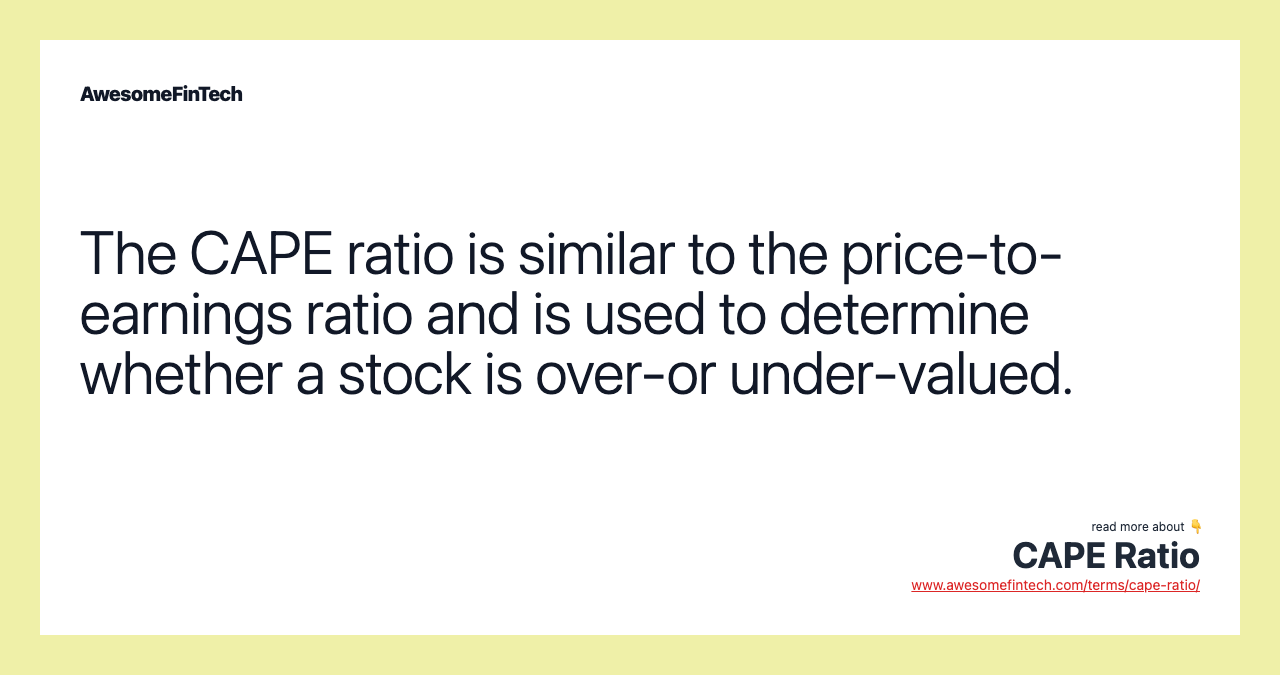 The CAPE ratio is similar to the price-to-earnings ratio and is used to determine whether a stock is over-or under-valued.