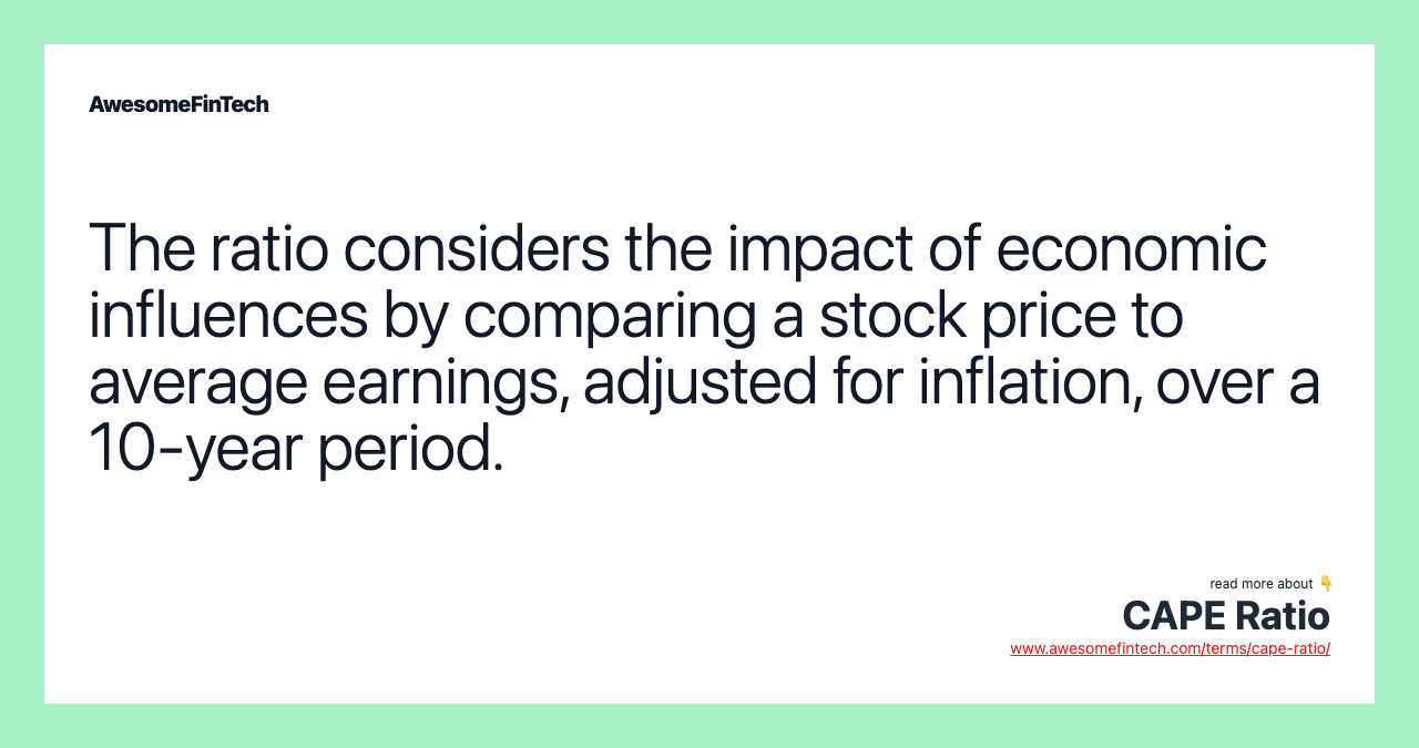 The ratio considers the impact of economic influences by comparing a stock price to average earnings, adjusted for inflation, over a 10-year period.